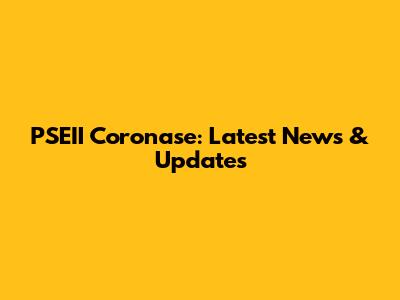 PSEII Coronase: Latest News & Updates