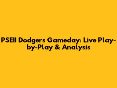 PSEII Dodgers Gameday: Live Play-by-Play & Analysis