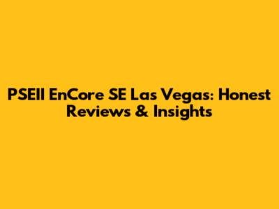 PSEII EnCore SE Las Vegas: Honest Reviews & Insights