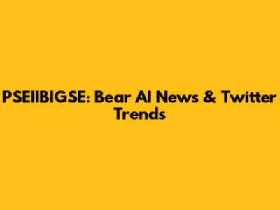 PSEIIBIGSE: Bear AI News & Twitter Trends