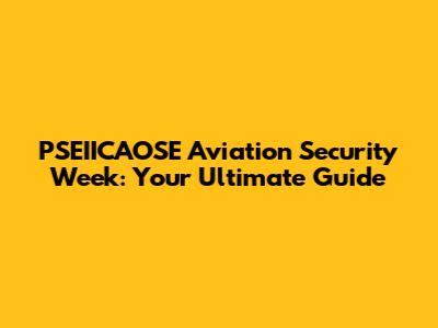 PSEIICAOSE Aviation Security Week: Your Ultimate Guide