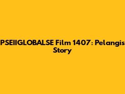 PSEIIGLOBALSE Film 1407: Pelangi's Story