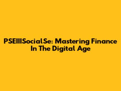 PSEIIISocialSe: Mastering Finance In The Digital Age
