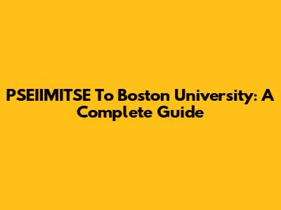 PSEIIMITSE To Boston University: A Complete Guide