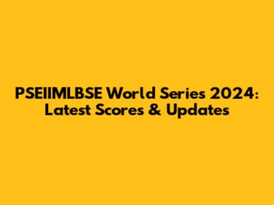 PSEIIMLBSE World Series 2024: Latest Scores & Updates