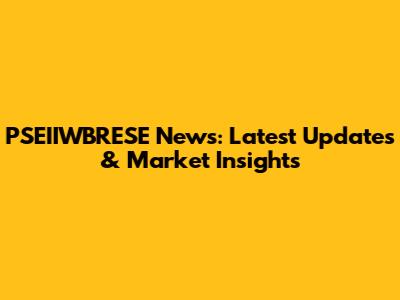 PSEIIWBRESE News: Latest Updates & Market Insights