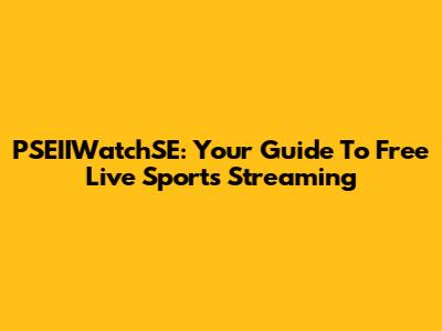 PSEIIWatchSE: Your Guide To Free Live Sports Streaming