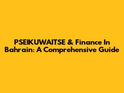 PSEIKUWAITSE & Finance In Bahrain: A Comprehensive Guide