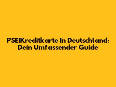 PSEIKreditkarte In Deutschland: Dein Umfassender Guide