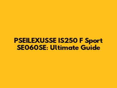 PSEILEXUSSE IS250 F Sport SE060SE: Ultimate Guide