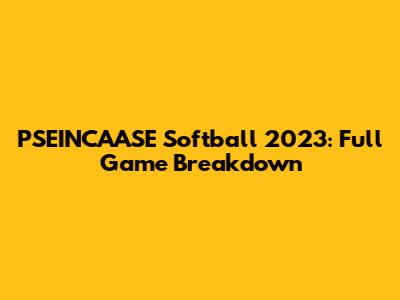 PSEINCAASE Softball 2023: Full Game Breakdown