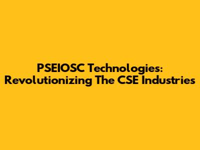 PSEIOSC Technologies: Revolutionizing The CSE Industries