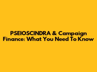PSEIOSCINDRA & Campaign Finance: What You Need To Know