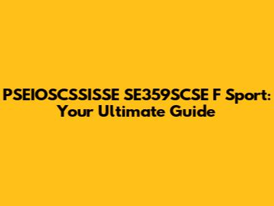 PSEIOSCSSISSE SE359SCSE F Sport: Your Ultimate Guide