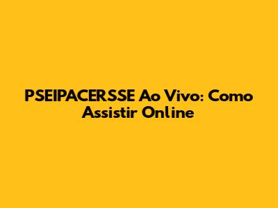 PSEIPACERSSE Ao Vivo: Como Assistir Online