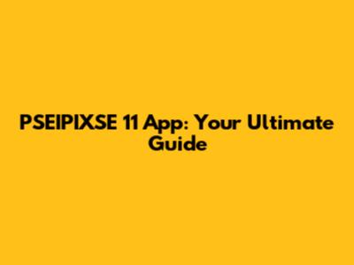 PSEIPIXSE 11 App: Your Ultimate Guide