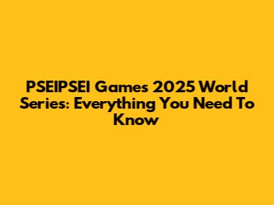 PSEIPSEI Games 2025 World Series: Everything You Need To Know