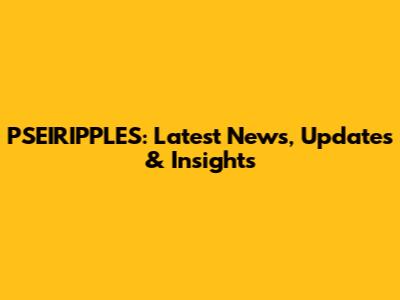 PSEIRIPPLES: Latest News, Updates & Insights
