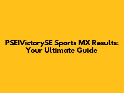 PSEIVictorySE Sports MX Results: Your Ultimate Guide