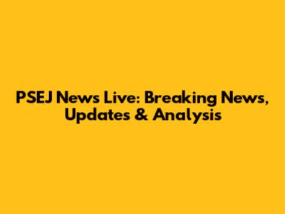 PSEJ News Live: Breaking News, Updates & Analysis