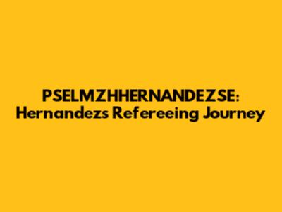 PSELMZHHERNANDEZSE: Hernandez's Refereeing Journey