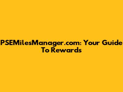PSEMilesManager.com: Your Guide To Rewards