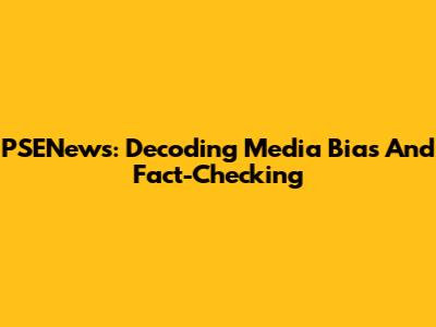 PSENews: Decoding Media Bias And Fact-Checking