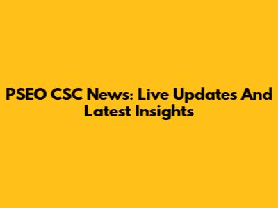 PSEO CSC News: Live Updates And Latest Insights