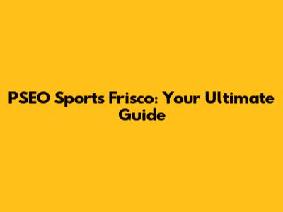 PSEO Sports Frisco: Your Ultimate Guide