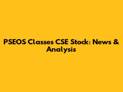 PSEOS Classes CSE Stock: News & Analysis