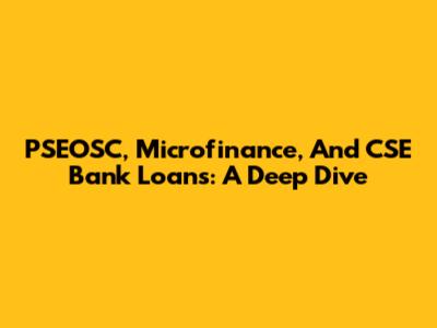 PSEOSC, Microfinance, And CSE Bank Loans: A Deep Dive