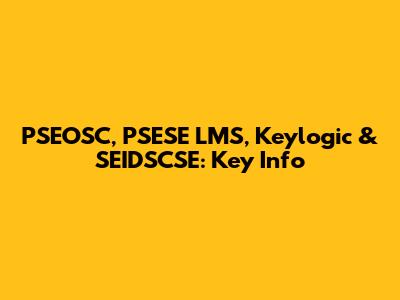 PSEOSC, PSESE LMS, Keylogic & SEIDSCSE: Key Info