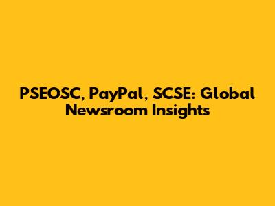 PSEOSC, PayPal, SCSE: Global Newsroom Insights