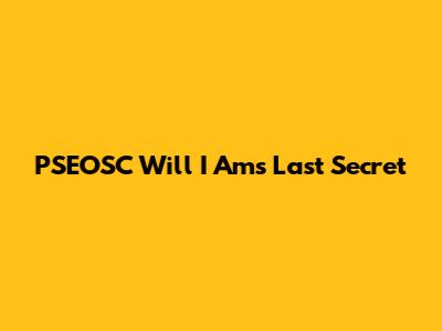 PSEOSC Will I Am's Last Secret
