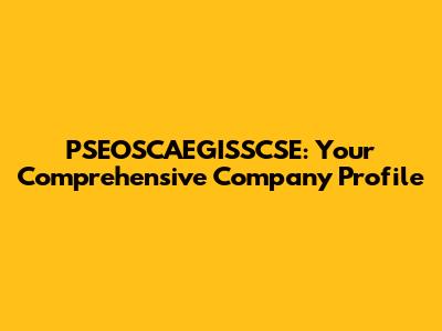 PSEOSCAEGISSCSE: Your Comprehensive Company Profile