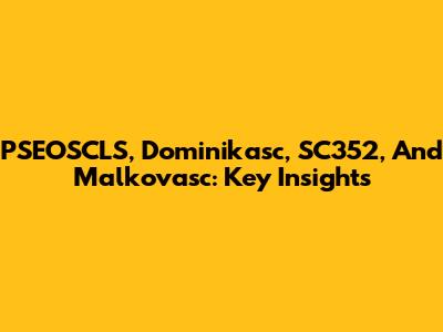 PSEOSCLS, Dominikasc, SC352, And Malkovasc: Key Insights