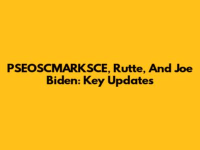 PSEOSCMARKSCE, Rutte, And Joe Biden: Key Updates