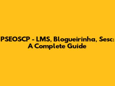 PSEOSCP - LMS, Blogueirinha, Sesc: A Complete Guide