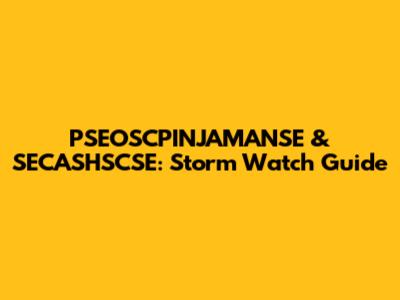 PSEOSCPINJAMANSE & SECASHSCSE: Storm Watch Guide