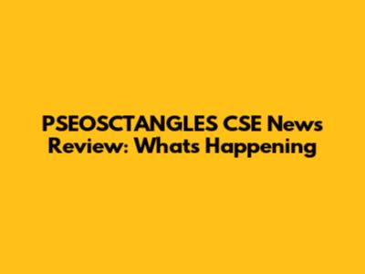 PSEOSCTANGLES CSE News Review: What's Happening