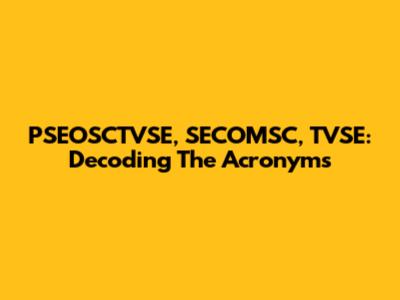PSEOSCTVSE, SECOMSC, TVSE: Decoding The Acronyms