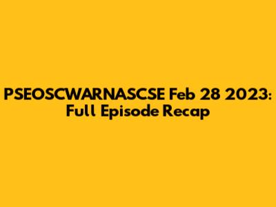 PSEOSCWARNASCSE Feb 28 2023: Full Episode Recap