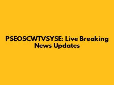 PSEOSCWTVSYSE: Live Breaking News Updates