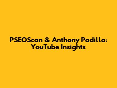 PSEOScan & Anthony Padilla: YouTube Insights