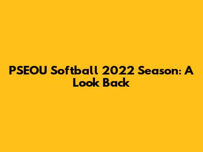 PSEOU Softball 2022 Season: A Look Back