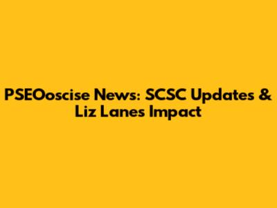 PSEOoscise News: SCSC Updates & Liz Lane's Impact