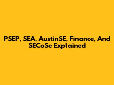 PSEP, SEA, AustinSE, Finance, And SECoSe Explained