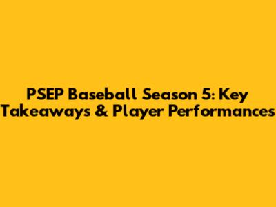 PSEP Baseball Season 5: Key Takeaways & Player Performances