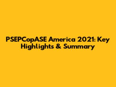 PSEPCopASE America 2021: Key Highlights & Summary