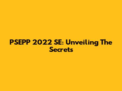 PSEPP 2022 SE: Unveiling The Secrets